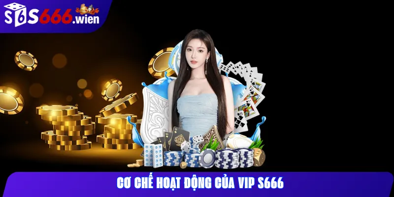 Cơ Chế Hoạt Động Của VIP S666