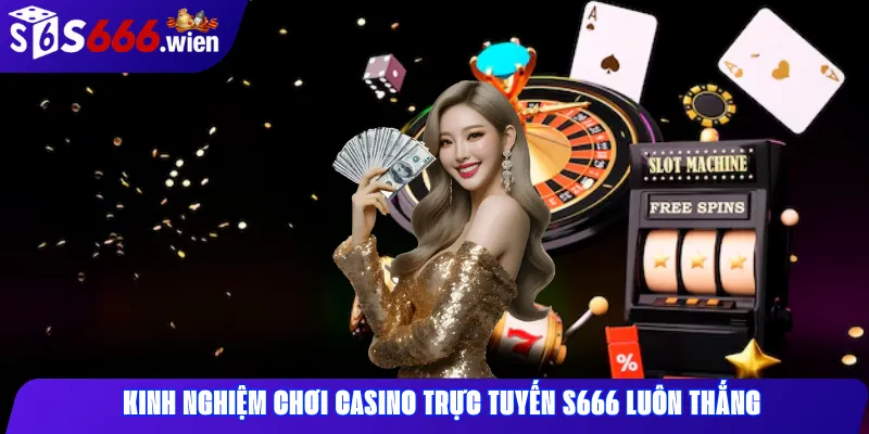 Kinh nghiệm chơi casino trực tuyến S666 luôn thắng