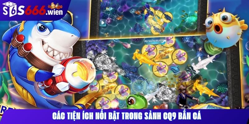 Các tiện ích nổi bật trong sảnh CQ9 bắn cá