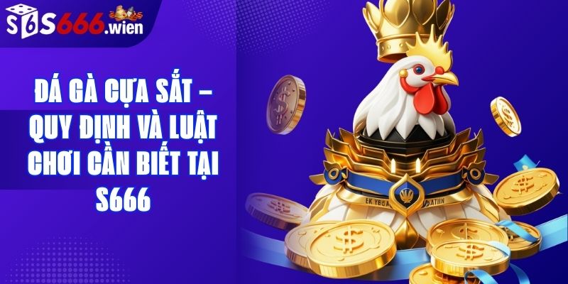 Đá Gà Cựa Sắt – Quy Định Và Luật Chơi Cần Biết Tại S666