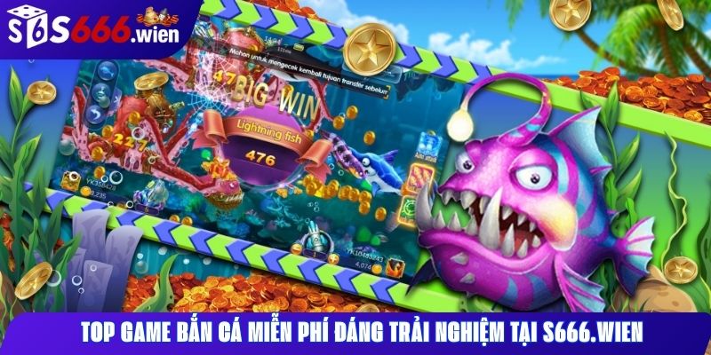 Top game bắn cá miễn phí đáng trải nghiệm tại S666.wien