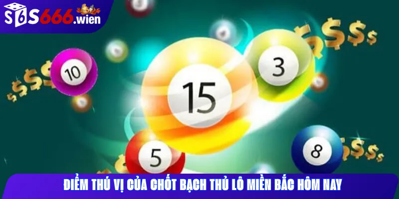 Điểm thú vị của chốt bạch thủ lô miền Bắc hôm nay
