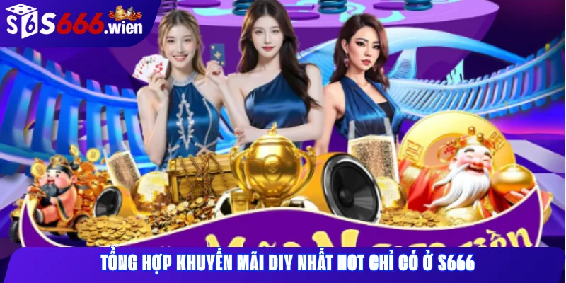 Tổng hợp khuyến mãi diy nhất hot chỉ có ở s666