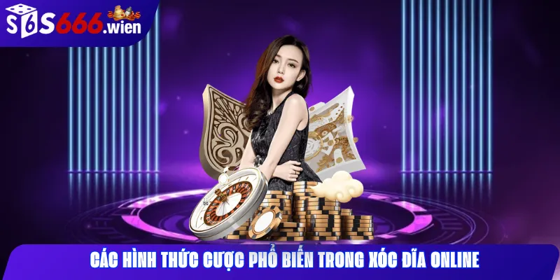 Các hình thức cược phổ biến trong xóc đĩa online