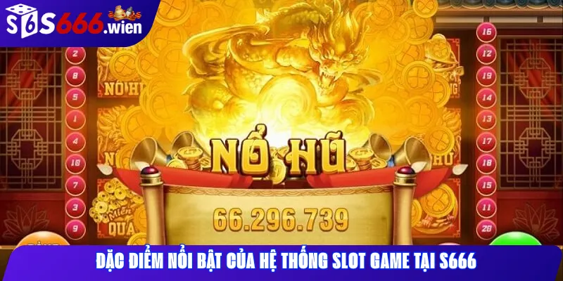 Đặc điểm nổi bật của hệ thống slot game tại S666