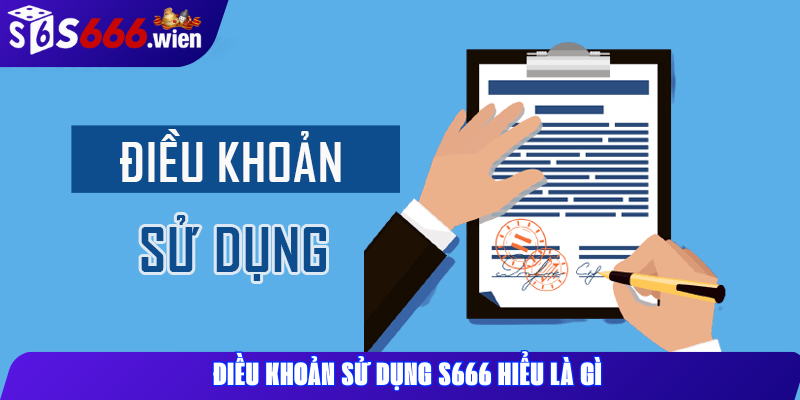 Điều khoản sử dụng S666 hiểu là gì