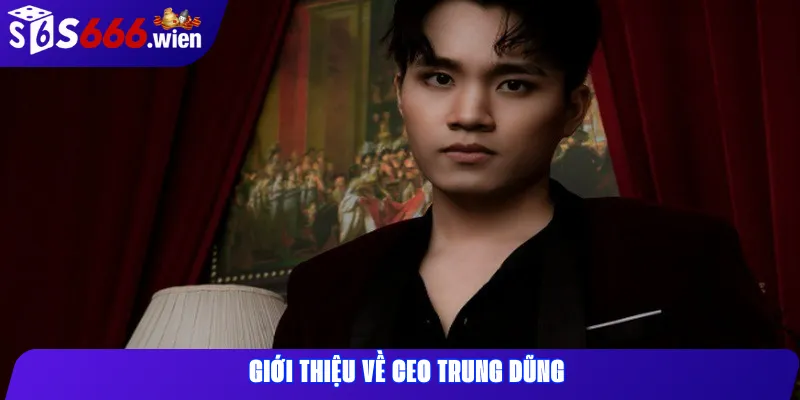 Giới thiệu về CEO Trung Dũng