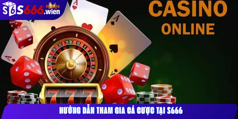 Hướng dẫn tham gia cá cược tại S666
