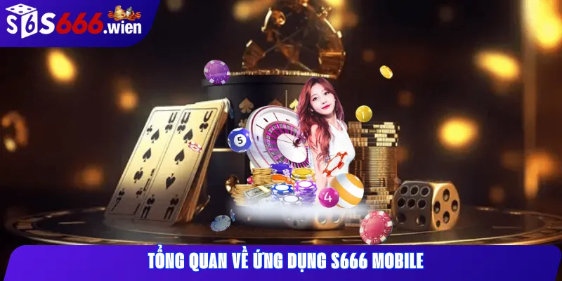 Tổng Quan Về Ứng Dụng S666 Mobile