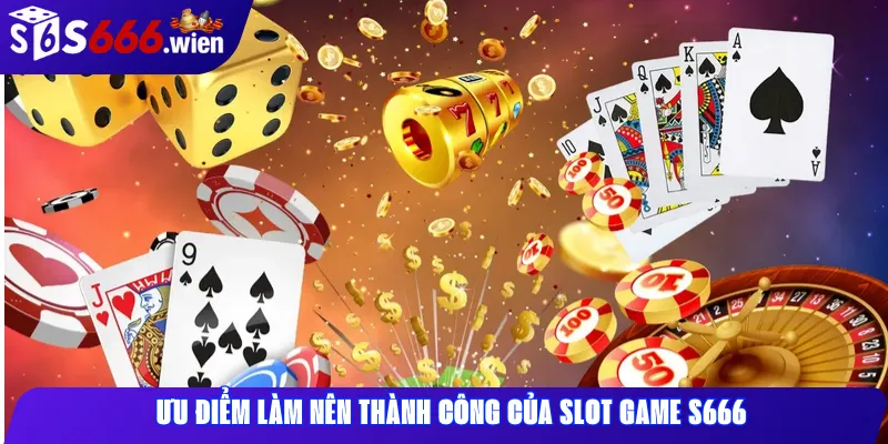 Ưu điểm làm nên thành công của Slot Game S666