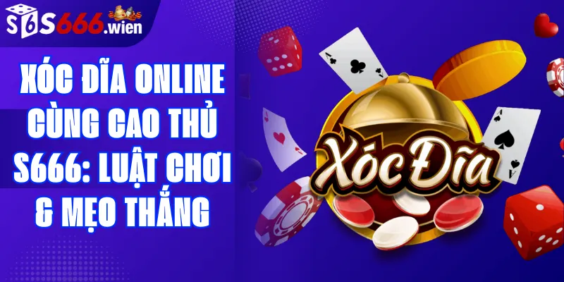 Xóc đĩa online cùng cao thủ S666