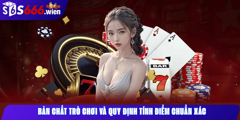 Bản chất trò chơi và quy định tính điểm chuẩn xác